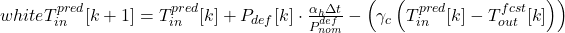  \textcolor{white}{ T_{in}^{pred}[k+1] = T_{in}^{pred}[k] + P_{def}[k] \cdot \frac{\alpha_h \Delta t}{P_{nom}^{def}} - \left( \gamma_c \left( T_{in}^{pred}[k] - T_{out}^{fcst}[k] \right) \right) } 